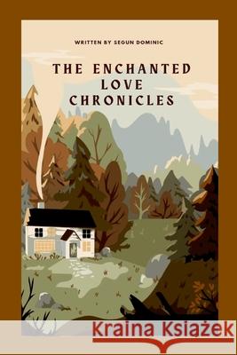 The Enchanted Love Chronicles Segun Dominic 9780222414007