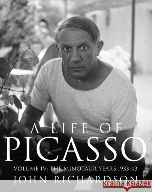 A Life of Picasso Volume IV: The Minotaur Years: 1933–1943 John Richardson 9780224031226 Vintage Publishing