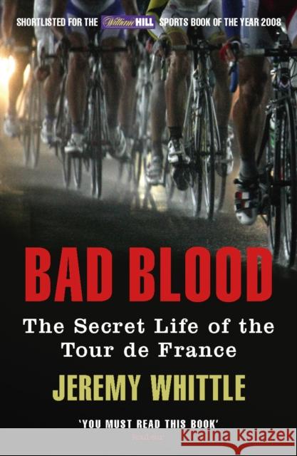 Bad Blood : The Secret Life of the Tour de France Jeremy Whittle 9780224080231