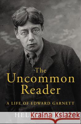 The Uncommon Reader : A Life of Edward Garnett Smith, Helen (Junior Production Controller) 9780224081818 