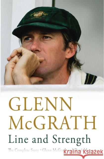 Line and Strength: The Complete Story by Glenn McGrath and Daniel Lane Glenn McGrath 9780224082877 Vintage Publishing