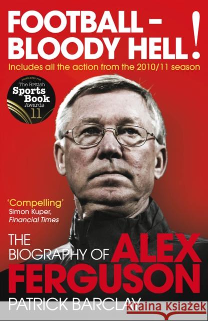 Football - Bloody Hell! : The Biography of Alex Ferguson Patrick Barclay 9780224083072