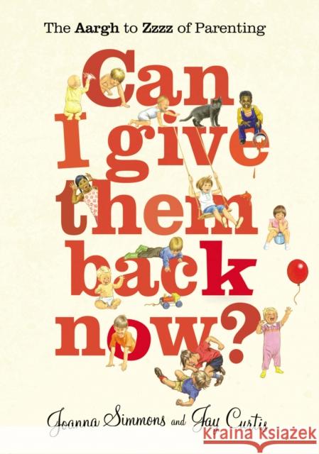 Can I Give Them Back Now? : The Aargh to Zzzz of Parenting Joanna Simmons Jay Curtis 9780224086257 VINTAGE