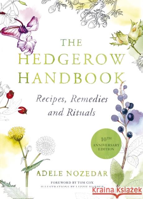 The Hedgerow Handbook: Recipes, Remedies and Rituals – THE NEW 10TH ANNIVERSARY EDITION Adele Nozedar 9780224086714 Vintage Publishing