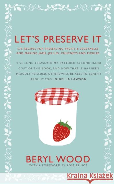 Let's Preserve It: 579 recipes for preserving fruits and vegetables and making jams, jellies, chutneys, pickles and fruit butters and cheeses Beryl Wood 9780224086738 Vintage Publishing
