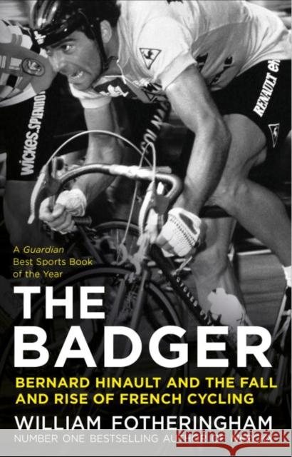 The Badger: Bernard Hinault and the Fall and Rise of French Cycling William Fotheringham 9780224092050 VINTAGE