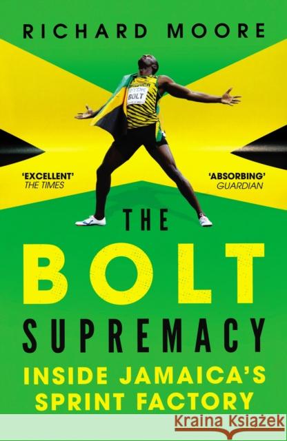 The Bolt Supremacy: Inside Jamaica’s Sprint Factory Richard Moore 9780224092319