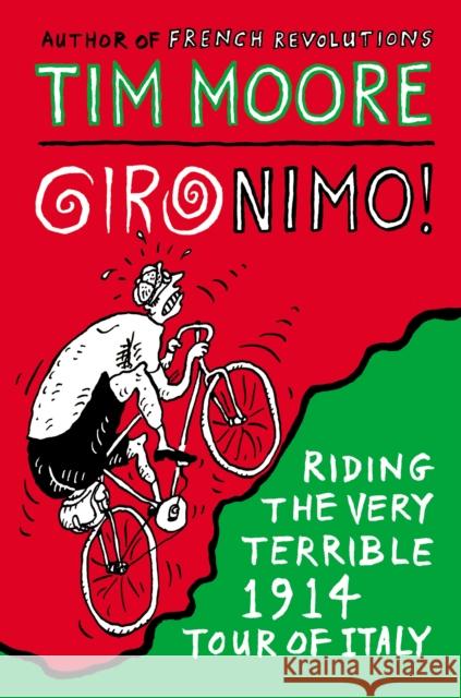 Gironimo!: Riding the Very Terrible 1914 Tour of Italy Tim Moore 9780224100151 YELLOW JERSEY PRESS
