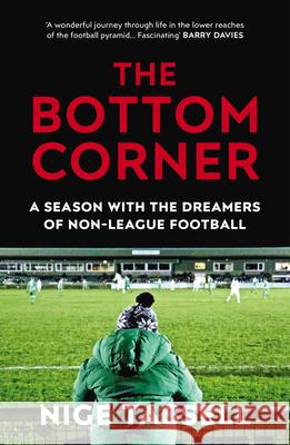 The Bottom Corner: Hope, Glory and Non-League Football Tassell, Nige 9780224100601 