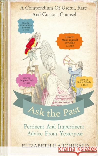 Ask the Past : Pertinent And Impertinent Advice From Yesteryear Elizabeth Archibald 9780224101240 SQUARE PEG