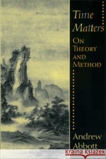 Time Matters: On Theory and Method Abbott, Andrew 9780226001036 University of Chicago Press