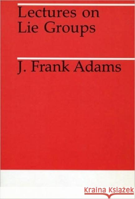 Lectures on Lie Groups J. Frank Adams Frank J. Adams 9780226005300 University of Chicago Press