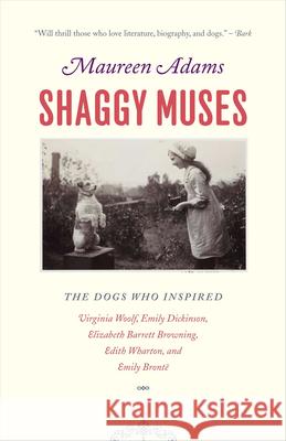 Shaggy Muses: The Dogs Who Inspired Virginia Woolf, Emily Dickinson, Elizabeth Barrett Browning, Edith Wharton, and Emily Brontë Adams, Maureen 9780226005362 University of Chicago Press