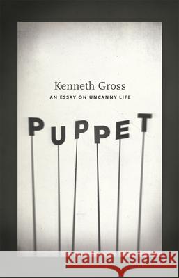 Puppet: An Essay on Uncanny Life Kenneth Gross 9780226005508