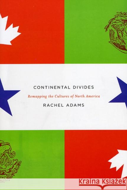 Continental Divides: Remapping the Cultures of North America Adams, Rachel 9780226005522