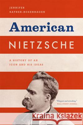 American Nietzsche: A History of an Icon and His Ideas Ratner-Rosenhagen, Jennifer 9780226006765
