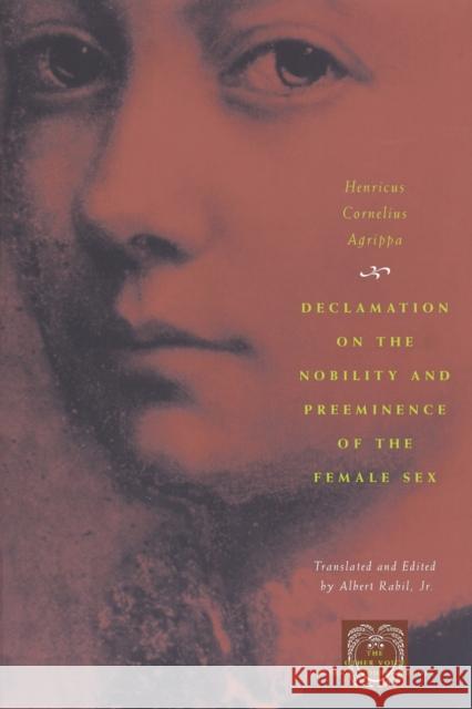 Declamation on the Nobility and Preeminence of the Female Sex Henricus Cornelius Agrippa Albert, Jr. Rabil Heinrich Corneli Agripp 9780226010595 University of Chicago Press