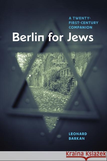 Berlin for Jews: A Twenty-First-Century Companion Barkan, Leonard 9780226010663 University of Chicago Press