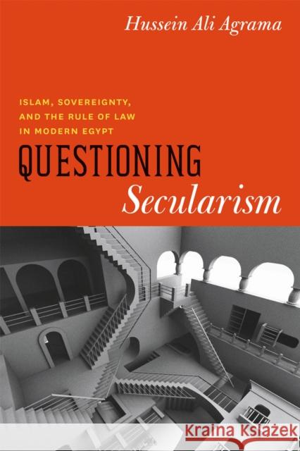 Questioning Secularism: Islam, Sovereignty, and the Rule of Law in Modern Egypt Agrama, Hussein Ali 9780226010694 University of Chicago Press