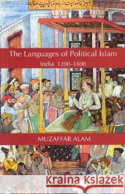 The Languages of Political Islam: India 1200-1800 Muzaffar Alam 9780226011011 University of Chicago Press