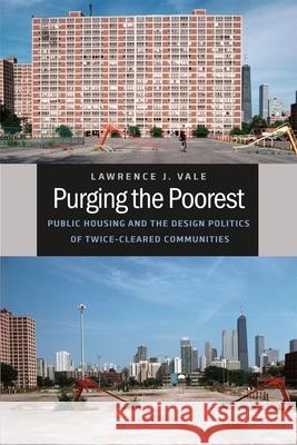 Purging the Poorest: Public Housing and the Design Politics of Twice-Cleared Communities Vale, Lawrence J. 9780226012452 University of Chicago Press