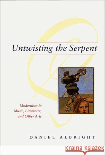 Untwisting the Serpent: Modernism in Music, Literature, and Other Arts Albright, Daniel 9780226012544 University of Chicago Press