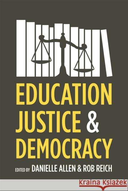 Education, Justice, and Democracy Danielle Allen Rob Reich 9780226012766 University of Chicago Press