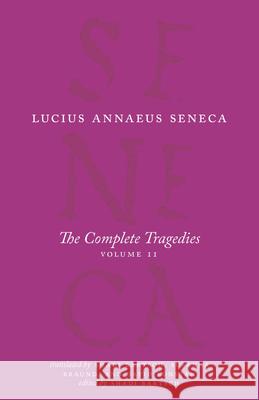 The Complete Tragedies, Volume 2: Oedipus, Hercules Mad, Hercules on Oeta, Thyestes, Agamemnon Lucius Annaeus Seneca Shadi Bartsch Susanna Braund 9780226013602 University of Chicago Press