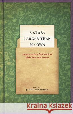 A Story Larger Than My Own: Women Writers Look Back on Their Lives and Careers Burroway, Janet 9780226014104 University of Chicago Press