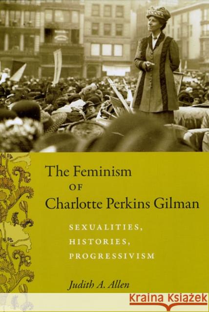 The Feminism of Charlotte Perkins Gilman: Sexualities, Histories, Progressivism Allen, Judith a. 9780226014623 University of Chicago Press