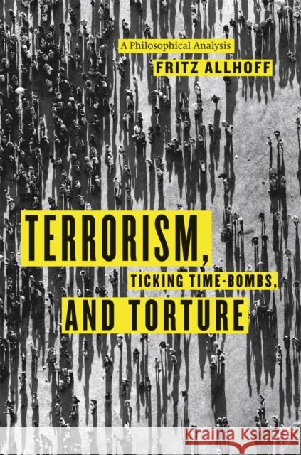 Terrorism, Ticking Time-Bombs, and Torture: A Philosophical Analysis Allhoff, Fritz 9780226014838