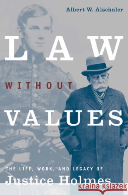 Law Without Values: The Life, Work, and Legacy of Justice Holmes Albert W. Alschuler 9780226015200 University of Chicago Press