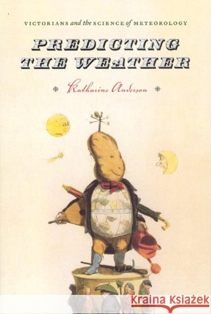 Predicting the Weather: Victorians and the Science of Meteorology Anderson, Katharine 9780226019680 University of Chicago Press