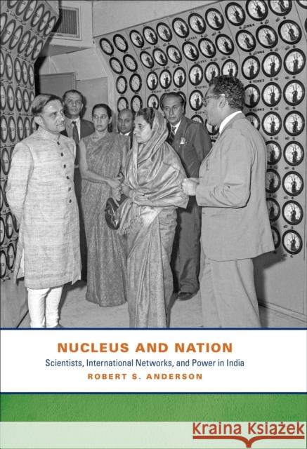 Nucleus and Nation: Scientists, International Networks, and Power in India Robert S. Anderson 9780226019758 University of Chicago Press
