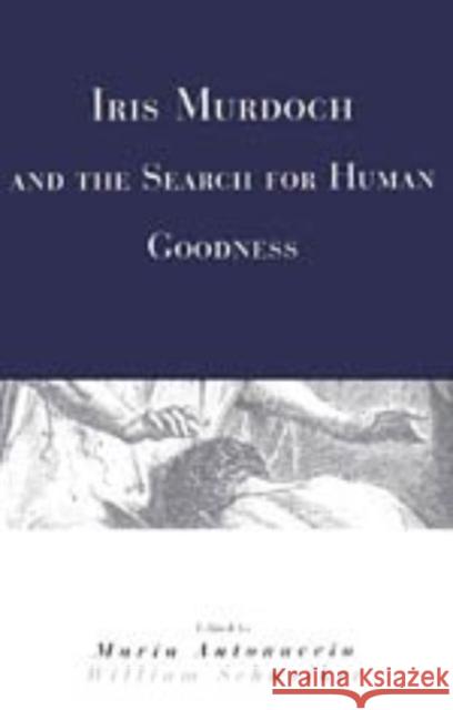 Iris Murdoch and the Search for Human Goodness Maria Antonaccio William Schweiker Maria Antonaccio 9780226021126
