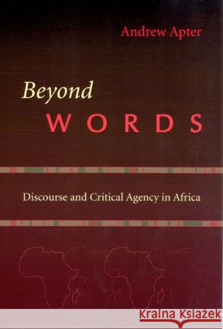 Beyond Words: Discourse and Critical Agency in Africa Andrew Apter Andrew H. Apter 9780226023519