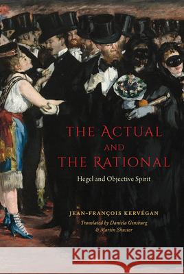 The Actual and the Rational: Hegel and Objective Spirit Jean-Francois Kervegan 9780226023809 University of Chicago Press