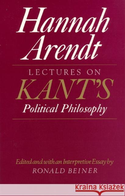 Lectures on Kant's Political Philosophy Hannah Arendt Ronald S. Beiner 9780226025957