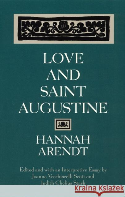Love and Saint Augustine Hannah Arendt Judith Chelius Stark Joanna Vecchiarelli Scott 9780226025971