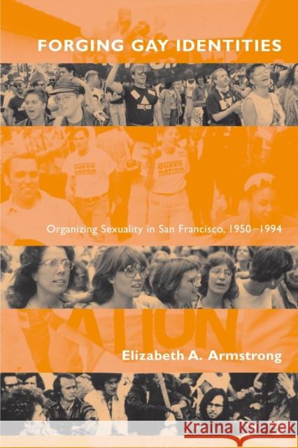 Forging Gay Identities: Organizing Sexuality in San Francisco, 1950-1994 Armstrong, Elizabeth a. 9780226026947