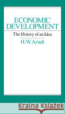 Economic Development: The History of an Idea Arndt, H. W. 9780226027227 University of Chicago Press