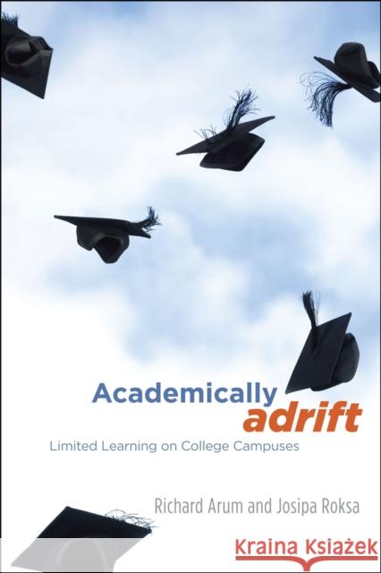 Academically Adrift: Limited Learning on College Campuses Arum, Richard 9780226028569 University of Chicago Press