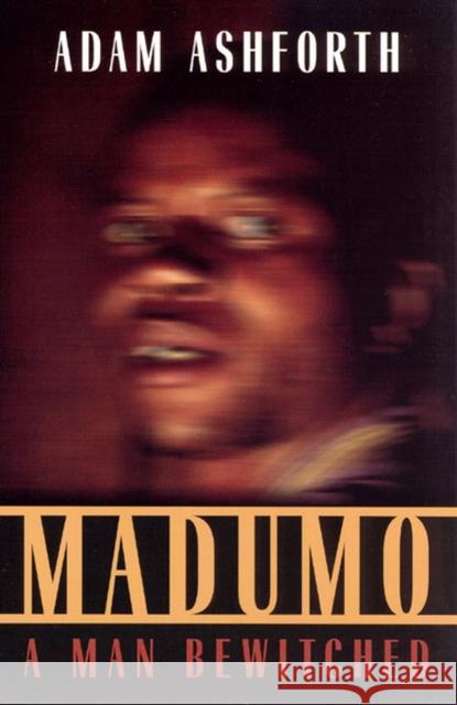 Madumo, a Man Bewitched Adam Ashforth 9780226029726 University of Chicago Press