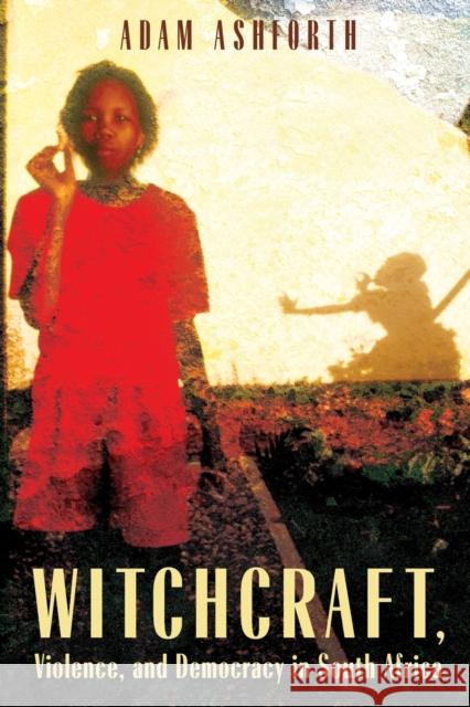 Witchcraft, Violence, and Democracy in South Africa Ashforth                                 Adam Ashforth 9780226029740 University of Chicago Press