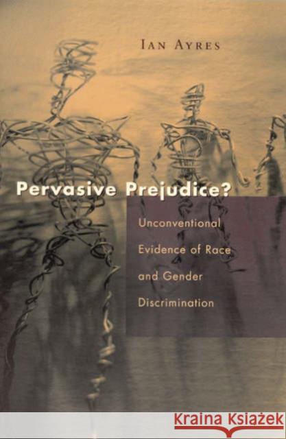 Pervasive Prejudice?: Unconventional Evidence of Race and Gender Discrimination Ayres, Ian 9780226033532 University of Chicago Press