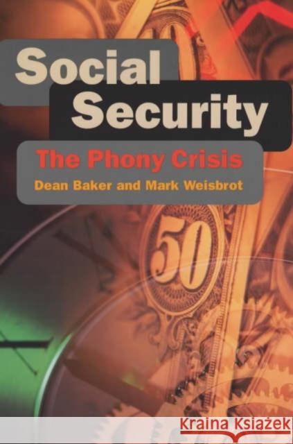 Social Security: The Phony Crisis Dean Baker Mark Weisbrot Mark Weisbrot 9780226035468 University of Chicago Press