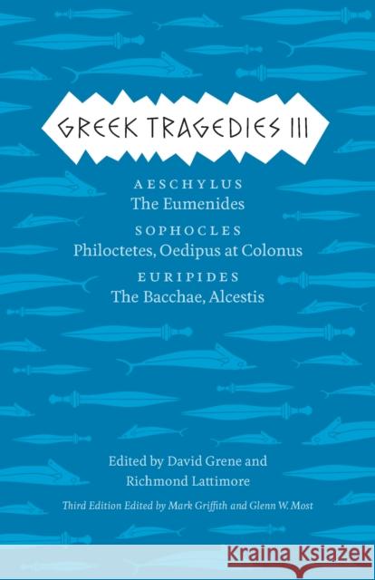 Greek Tragedies 3: Aeschylus: The Eumenides; Sophocles: Philoctetes, Oedipus at Colonus; Euripides: The Bacchae, Alcestis Volume 3 Griffith, Mark 9780226035765 University of Chicago Press