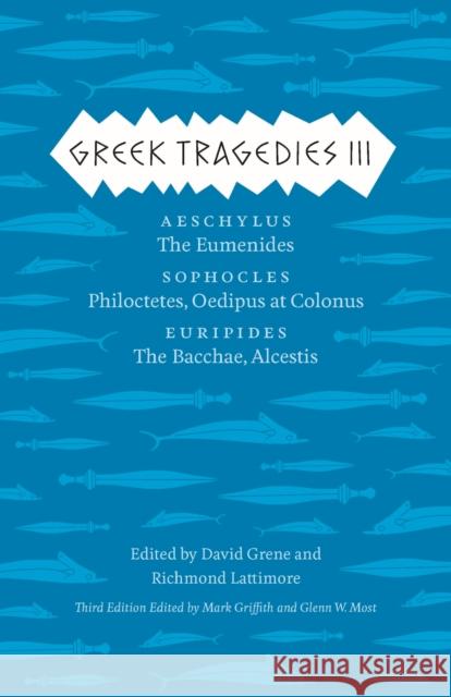 Greek Tragedies 3: Aeschylus: The Eumenides; Sophocles: Philoctetes, Oedipus at Colonus; Euripides: The Bacchae, Alcestis Volume 3 Griffith, Mark 9780226035932 University of Chicago Press