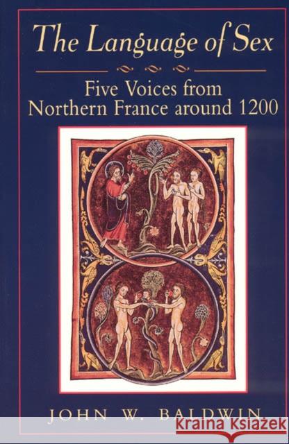 The Language of Sex: Five Voices from Northern France Around 1200 John W. Baldwin 9780226036144 University of Chicago Press