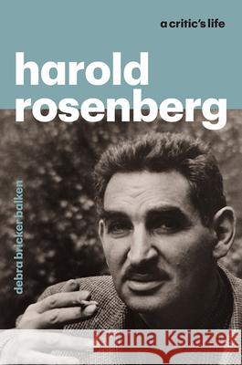 Harold Rosenberg: A Critic's Life Debra Bricker Balken 9780226036199 The University of Chicago Press